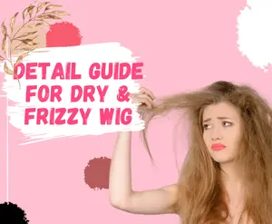 detail guide for frizzy and dry human hair wig