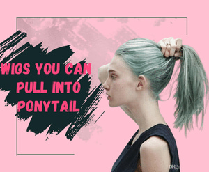 Can you pull your wig into ponytail