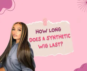 HOW LONG DOES A SYNTHETIC WIG LAST, Long Lasting tips