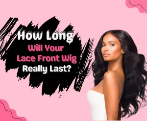 how long does a lace front wig last, detail guide