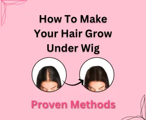 How To Make Your Hair Grow Under Wig detailed guide