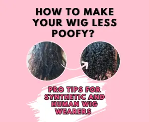 How to make your wig less poofy Pro tips for synthetic and human wig wearers